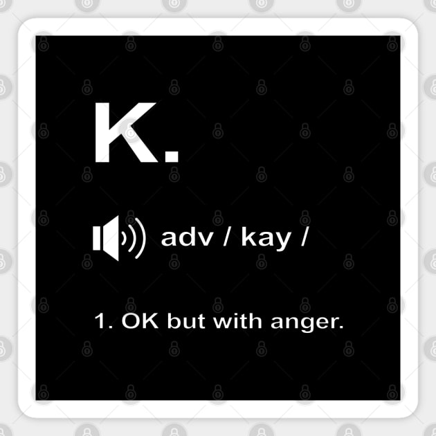 Funny K. definition 'OK but with anger.' Magnet by keeplooping